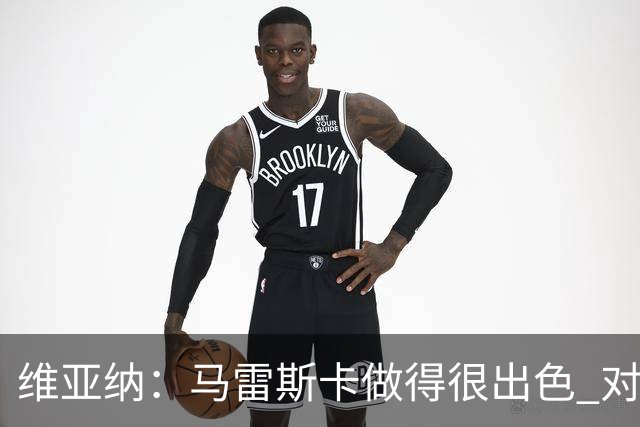 维亚纳：马雷斯卡做得很出色 对这套阵容未来几年竞争力充满信心